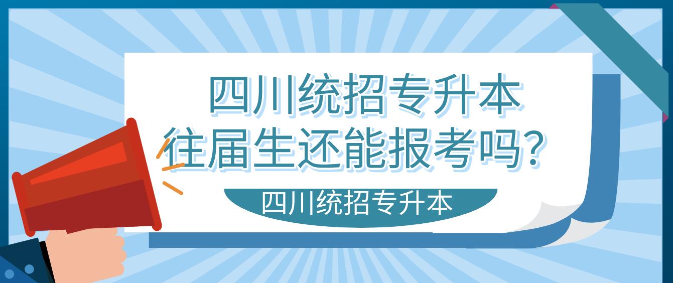 四川統(tǒng)招專升本往屆生還能報考嗎？