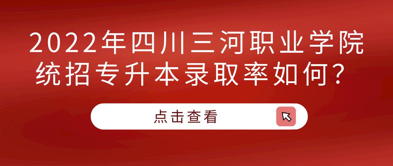 2023年四川三河職業(yè)學(xué)院統(tǒng)招專升本錄取率如何？