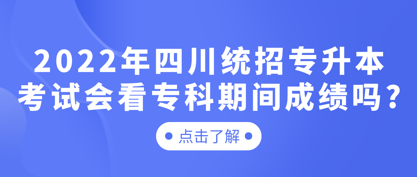2023年四川統(tǒng)招專升本考試會(huì)看?？破陂g成績嗎?