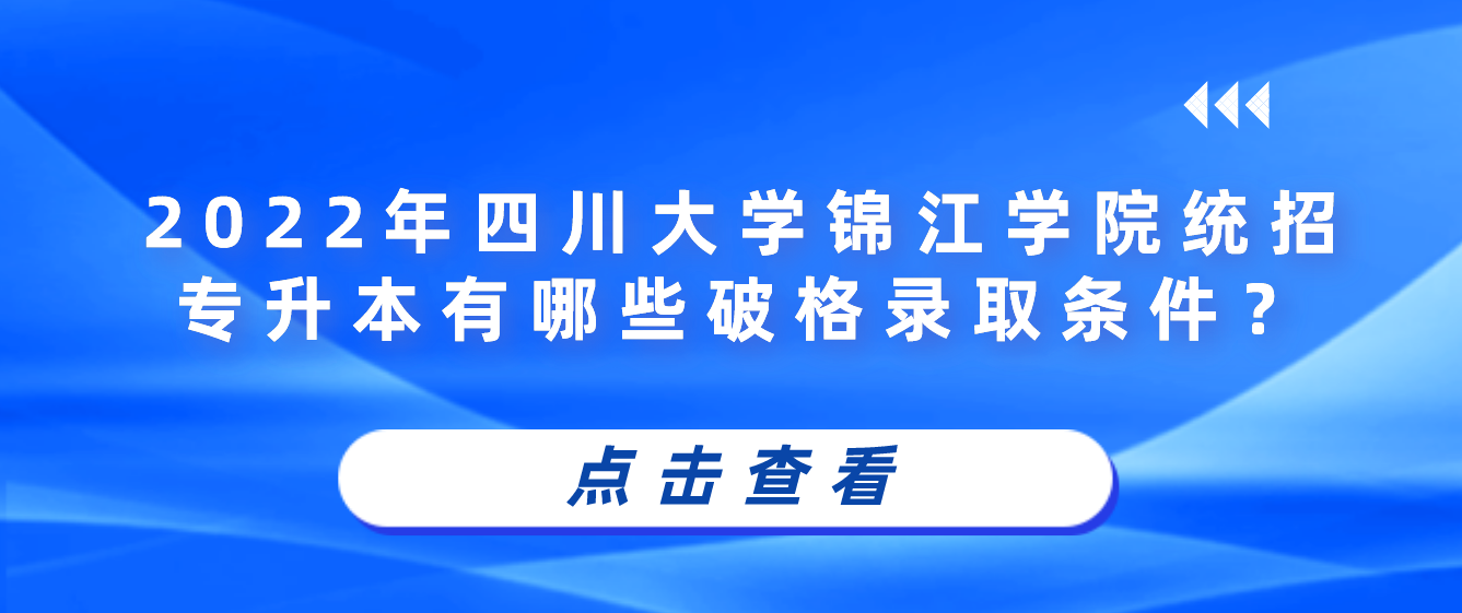 2023年四川大學(xué)錦江學(xué)院統(tǒng)招專升本有哪些破格錄取條件？