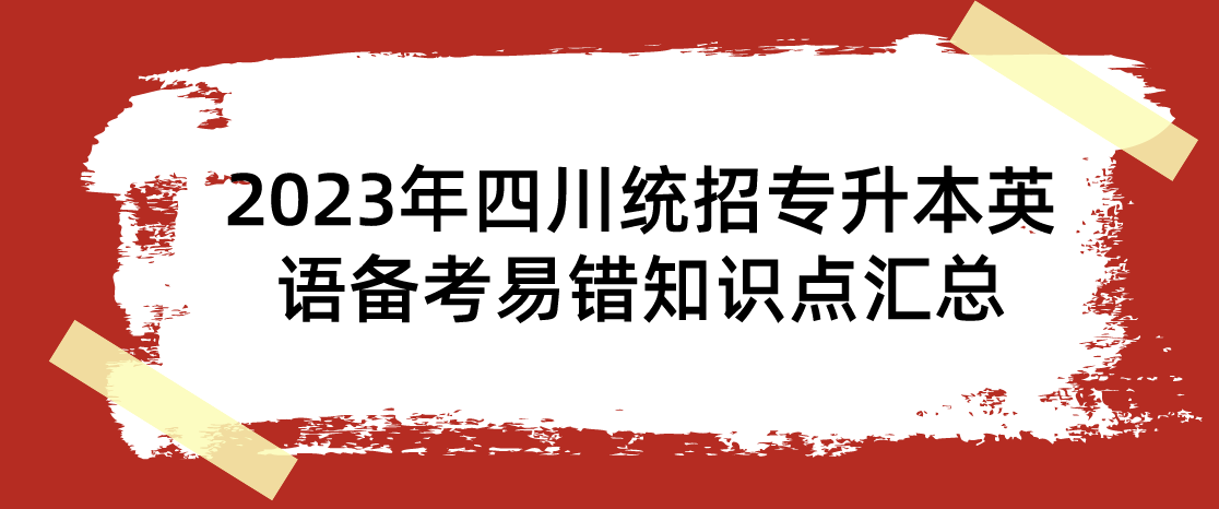 2023年四川統(tǒng)招專(zhuān)升本英語(yǔ)備考易錯(cuò)知識(shí)點(diǎn)匯總