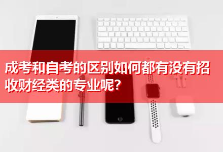 成考和自考的區(qū)別如何都有沒有招收財經(jīng)類的專業(yè)呢？