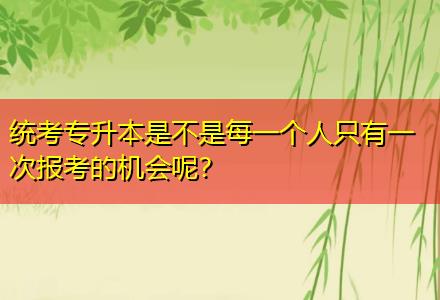 統(tǒng)考專升本是不是每一個人只有一次報考的機會呢？