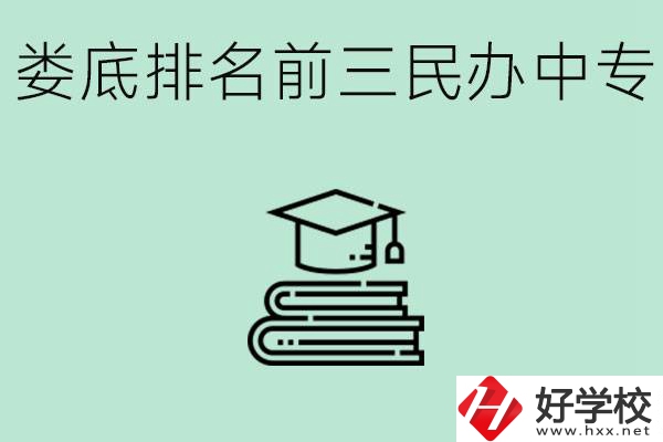 婁底排名前三是哪些民辦中專學(xué)校？學(xué)費(fèi)貴嗎？