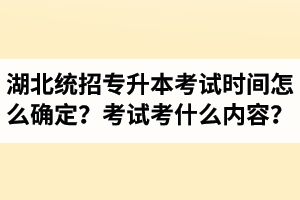 湖北省統(tǒng)招專升本考試時(shí)間怎么確定？考試考什么內(nèi)容？