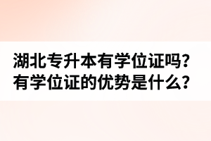 湖北普通專升本有學(xué)位證嗎？有學(xué)位證的優(yōu)勢是什么？