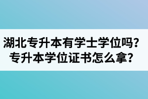 湖北專升本有學(xué)士學(xué)位嗎？專升本學(xué)位證書怎么拿？