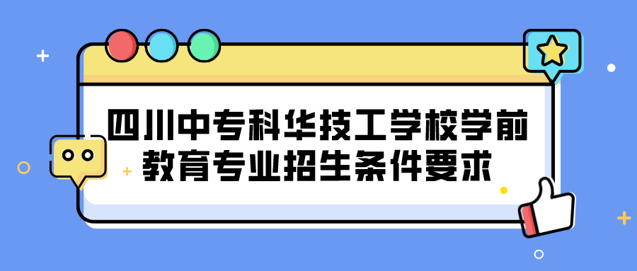 四川中專(zhuān)科華技工學(xué)校學(xué)前教育專(zhuān)業(yè)招生條件要求(圖1)