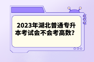 2023年湖北普通專升本考試會(huì)不會(huì)考高數(shù)？