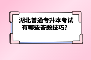 湖北普通專升本考試有哪些答題技巧？