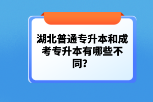 湖北普通專升本和成考專升本有哪些不同？