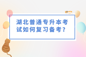 湖北普通專升本考試如何復(fù)習(xí)備考？