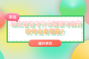 湖北普通專升本需要考高數(shù)的專業(yè)有哪些？