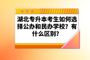 湖北專升本考生如何選擇公辦和民辦學(xué)校？有什么區(qū)別？