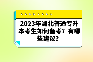 2023年湖北普通專升本考生如何備考？有哪些建議？