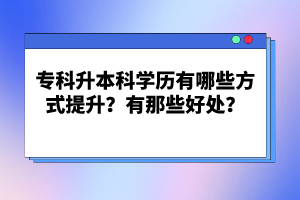 ?？粕究茖W(xué)歷有哪些方式提升？有那些好處？