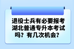 退役士兵有必要報考湖北普通專升本考試嗎？有幾次機(jī)會？