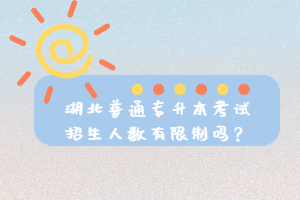 湖北普通專升本考試招生人數有限制嗎？