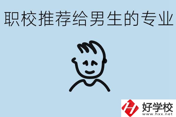 職校有什么專業(yè)推薦給男生？益陽有什么好的職校？