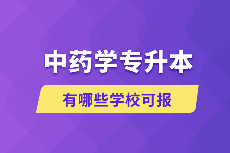 中藥學(xué)專升本有哪些學(xué)?？蓤?/></p><p style=