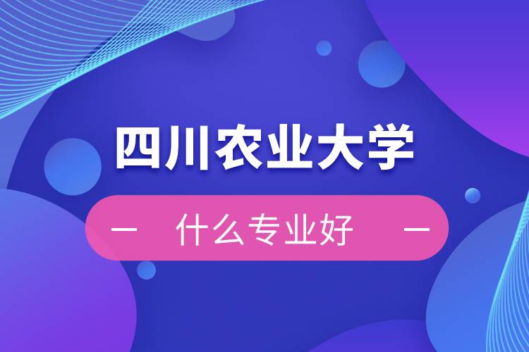 四川農(nóng)業(yè)大學網(wǎng)絡(luò)教育什么專業(yè)好