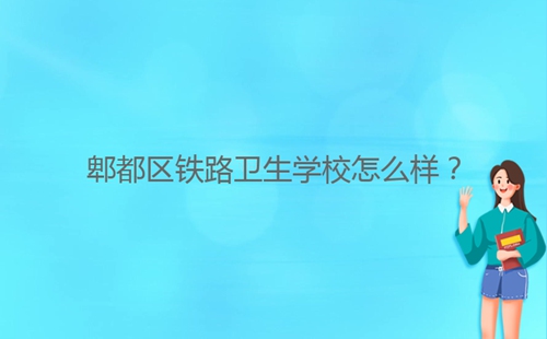 郫都區(qū)鐵路衛(wèi)生學(xué)校怎么樣？
