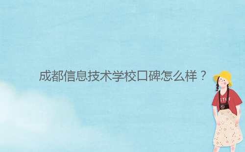 成都信息技術(shù)學(xué)校口碑怎么樣？
