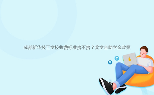 成都新華技工學(xué)校收費(fèi)標(biāo)準(zhǔn)貴不貴？獎(jiǎng)學(xué)金助學(xué)金政策