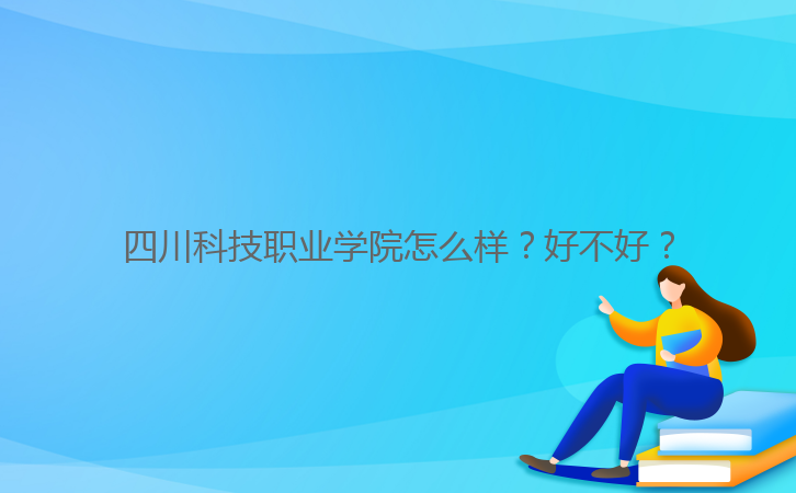 四川科技職業(yè)學(xué)院怎么樣？好不好？