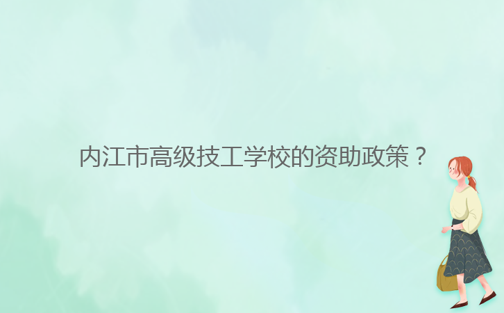 內(nèi)江市高級技工學(xué)校的資助政策？