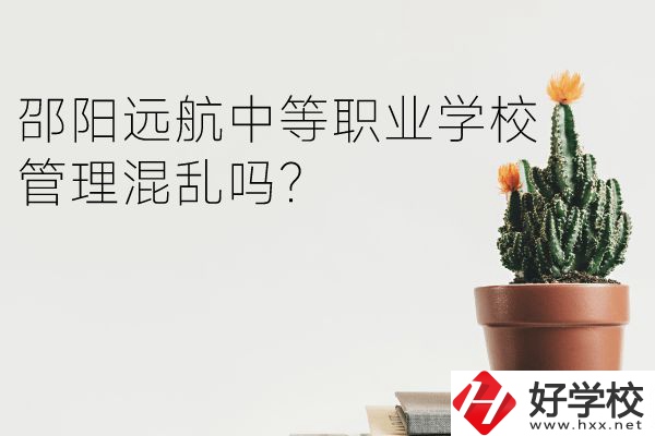 邵陽遠航中等職業(yè)學校怎么樣？管理混亂嗎？