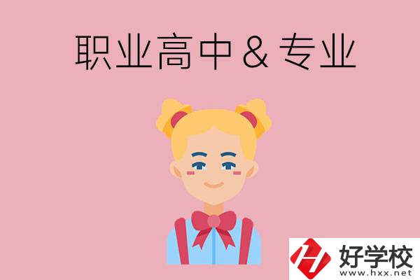 長(zhǎng)沙比較好的職業(yè)高中有哪些？有哪些專業(yè)？
