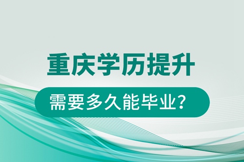 重慶學(xué)歷提升需要多久能畢業(yè)？