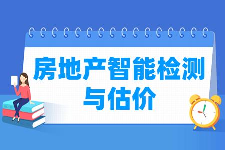 房地產(chǎn)智能檢測(cè)與估價(jià)專業(yè)主要學(xué)什么-專業(yè)課程有哪些