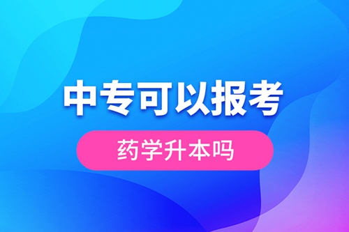 中?？梢詧?bào)考藥學(xué)升本嗎