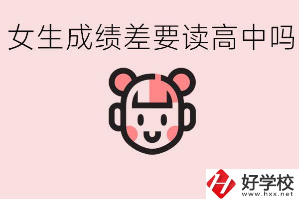 女生初中成績差有必要讀高中嗎？益陽有什么好的職校？