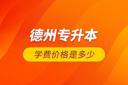 德州專升本學(xué)費(fèi)價(jià)格是多少