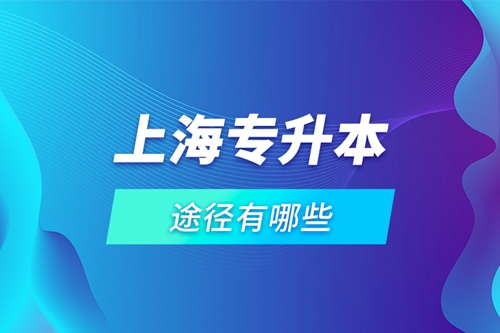 上海專升本途徑有哪些？