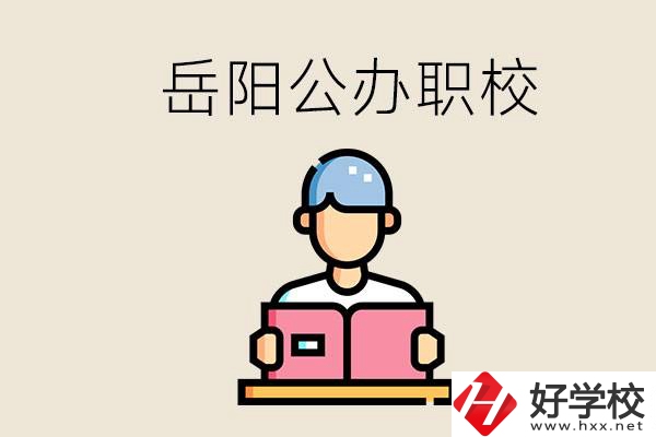 岳陽公辦職業(yè)技術(shù)學(xué)校有哪些？公辦有什么優(yōu)勢？