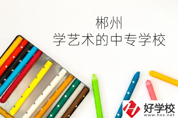 郴州有沒有學(xué)藝術(shù)的中專學(xué)校？