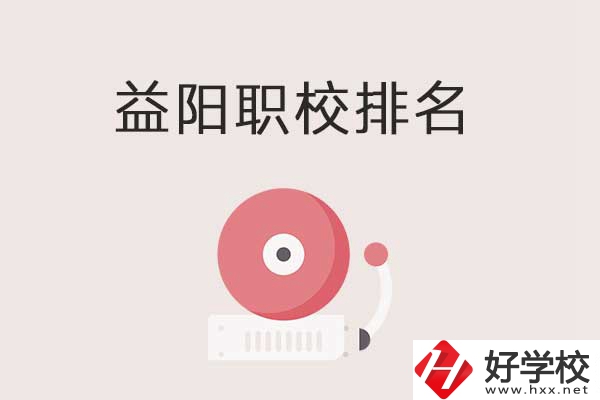 益陽市排名前三的中職學校有哪些？有哪些優(yōu)勢？