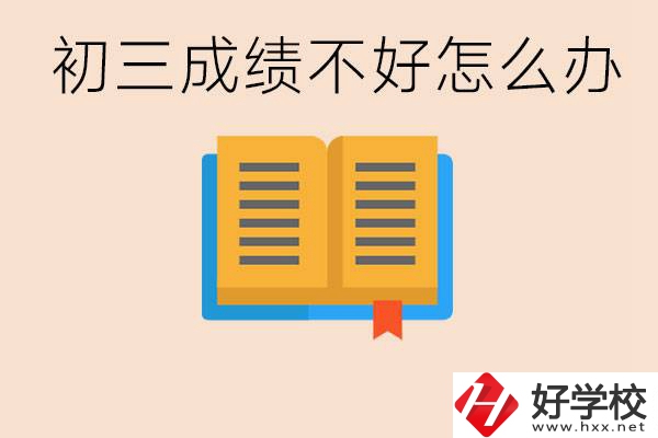 初三學(xué)生成績不好怎么辦？岳陽有沒有好的民辦職校？