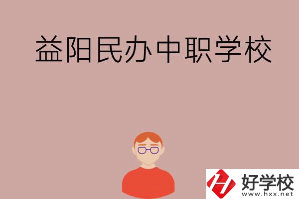 益陽有哪些比較好的民辦中職學(xué)校？