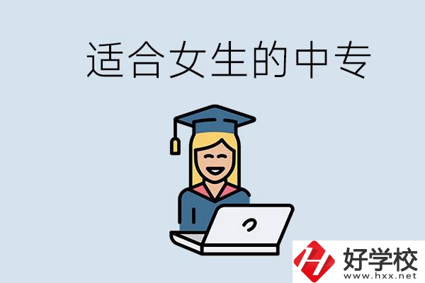 湖南省有哪些適合女生的中專學(xué)校？女生學(xué)什么專業(yè)好？