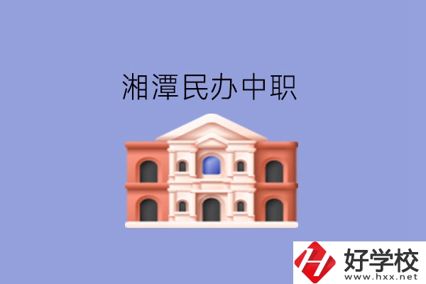 湘潭這些民辦中職，質(zhì)量也不錯(cuò)!