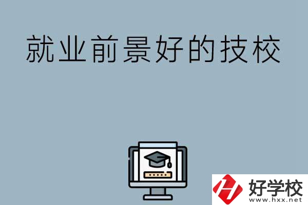 湖南有哪些就業(yè)前景比較好的技校？第三所值得收藏