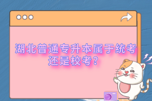 湖北普通專升本屬于統(tǒng)考還是?？?？