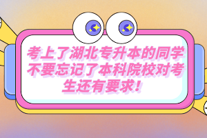 考上了湖北專升本的同學(xué)不要忘記了本科院校對(duì)考生還有要求！