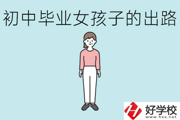 衡陽女孩初中成績不好的出路有哪些？可以學(xué)什么專業(yè)？