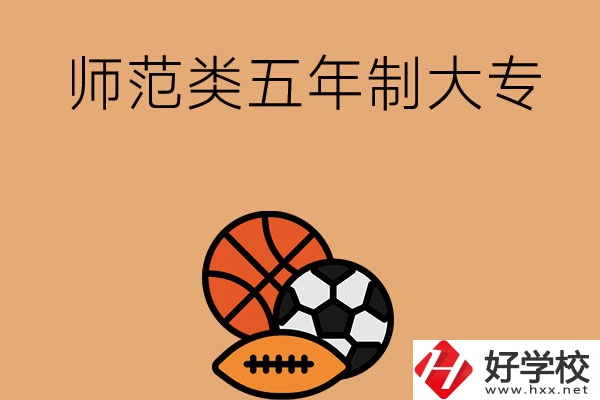 湖南有哪些師范類(lèi)五年制大專(zhuān)學(xué)校？